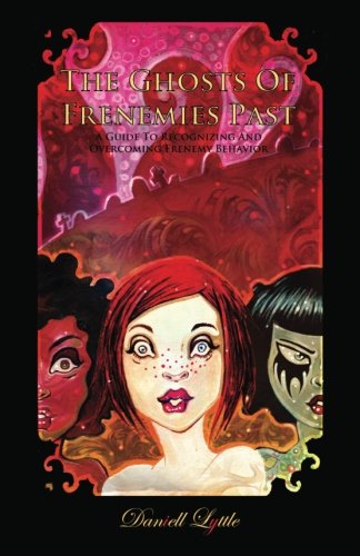 The Ghosts Of Frenemies Past: A Guide To Recognizing And Overcoming Frenemy Behavior., by Daniell Lyttle