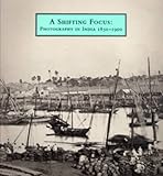 A shifting focus : photography in India 1850-1900
