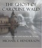 The Ghost of Caroline Wald; a Ghost Story and Horror Novel