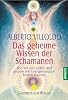 Das geheime Wissen der Schamanen: Wie wir uns selbst und andere mit Energiemedizin heilen können