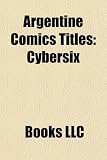 Argentine Comics Titles: Cybersix, El Eternauta, Ernie Pike, Sergeant Kirk, Mort Cinder, Fort Wheeling, Brbara