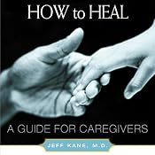 How to Heal: A Guide for Caregivers | [Jeff Kane]