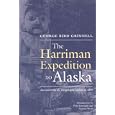 Harriman Expedition to Alaska: Encountering the Tlingit and Eskimo in 1899 by George Grinnell