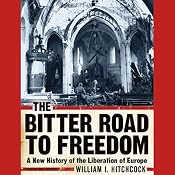 The Bitter Road to Freedom: A New History of the Liberation of Europe | [William I. Hitchcock]