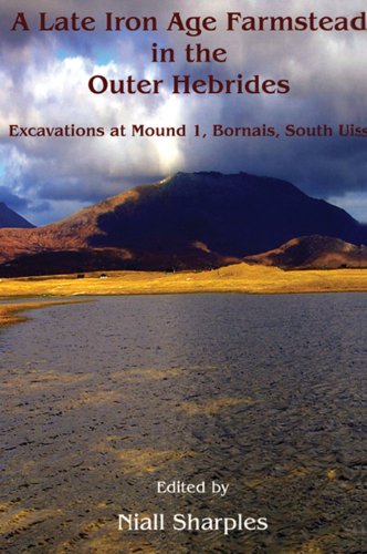 A Late Iron Age farmstead in the Outer Hebrides: Excavations at Mound 1, Bornais, South Uist (Cardiff Studies in Archaeology)