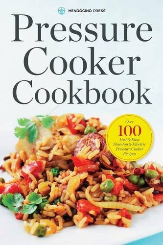 pressure cooker cookbook over 100 fast and easy stovetop and electric pressure cooker recipes