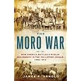 The Moro War: How America Battled a Muslim Insurgency in the Philippine Jungle, 1902-1913