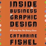 Inside the Business of Graphic Design: 60 Leaders Share Their Secrets of Success | [Catharine Fishel]