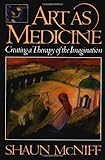 Art as Medicine : Creating a Therapy of the Imagination