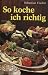 So koche ich richtig - Das Kochbuch für die moderne Frau mit über 1800 Rezepten, Tips, Anleitungen und 48 ganzseitigen Farbtafeln bei Bücher zum Namen: 51PqWbHk9uL._SL75_