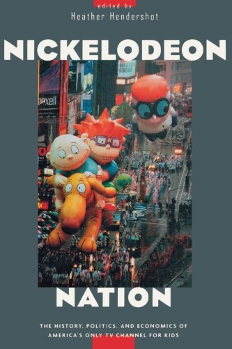 Nickelodeon Nation: The History, Politics, and Economics of America's Only TV Channel for Kids