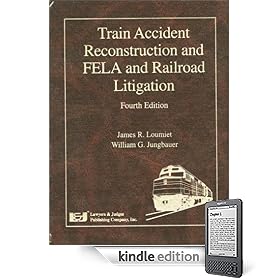 Train Accident Reconstruction and FELA and Railroad Litigation, Fourth Edition Train Accident Reconstruction and FELA and Railroad Litigation, Fourth Edition