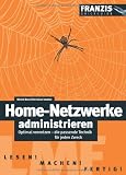 Home Netzwerke administrieren: Optimal vernetzen - Die passende Technik f&uuml;r den Zweck - Ulrich Dorn, Christian Immler