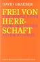Frei von Herrschaft: Fragmente einer anarchistischen Anthropologie