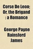 Corse de Leon; Or, the Brigand: A Romance