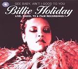 Billie Holiday - Gee Baby, Ain`t I Good To You - Live, Radio, TV and Film Recordings - 1934-1958