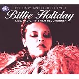 Billie Holiday - Gee Baby, Ain't I Good To You - Live, Radio, TV and Film Recordings - 1934-1958by Billie Holiday