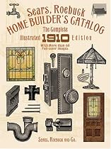 Sears, Roebuck Home Builder's Catalog: The Complete Illustrated 1910 Edition