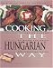 Cooking the Hungarian Way: Revised and Expanded to Include New Low-Fat and Vegetarian Recipes