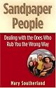 Sandpaper People: Dealing with the Ones Who Rub You the Wrong Way