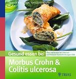Gesund essen bei Morbus Crohn und Colitis ulcerosa: �ber 100 Rezepte bei chronisch entz�ndlichen Darmerkrankungen
