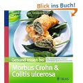 Gesund essen bei Morbus Crohn und Colitis ulcerosa: �ber 100 Rezepte bei chronisch entz�ndlichen Darmerkrankungen