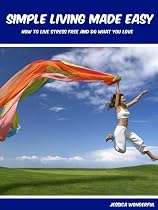 Simple Living Made Easy: How To Live Stress Free And Do What You Love-From Free Kindle Books Library