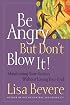 Be Angry [but Don't Blow It] <i>maintaining Your Passion Without Losing Your Cool</i>