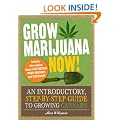 Grow Marijuana Now!: An Introductory, Step-By-Step Guide to Growing Cannabis