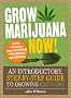 Grow Marijuana Now!: An Introductory, Step-By-Step Guide to Growing Cannabis