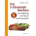 F�nf Elemente Kochen im Einklang mit Beruf und Haushalt: Eine ausgew�hlte Rezeptsammlung