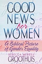 Good News for Women: A Biblical Picture of Gender Equality