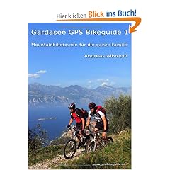Gardasee GPS Bikeguide 1. Mountainbiketouren f�r die ganze Familie (GPS-Daten im Download)