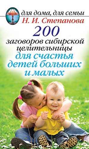 200 заговоров сибирской целительницы для счастья детей, больших и малых (Russian Edition)