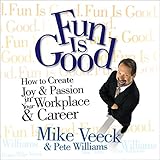 Fun is Good: How to Create Joy & Passion in Your Workplace & Career Fun is Good: How to Create Joy & Passion in Your Workplace & Career