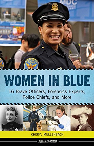 Women in Blue: 16 Brave Officers, Forensics Experts, Police Chiefs, and More (Women of Action)