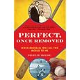 Perfect, Once Removed: When Baseball Was All the World to Me