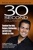 Ron Kardashians 30-Second Solution: Transform Your Body, Business, Relationships, and Life in Just Seconds at a Time