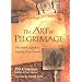 The Art of Pilgrimage: The Seeker's Guide to Making Travel Sacred
