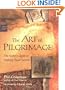The Art of Pilgrimage: The Seeker's Guide to Making Travel Sacred