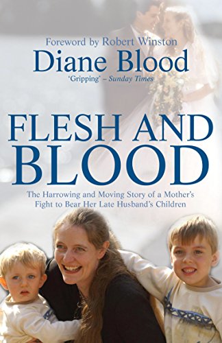 Flesh and Blood: The Harrowing and Moving Story of a Mother's Fight to Bear Her Late Husband's Children