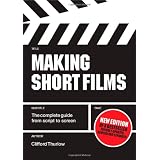 Making Short Films: The Complete Guide from Script to Screen, Second Editionby Clifford Thurlow