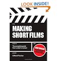 Making Short Films: The Complete Guide from Script to Screen, Second Edition