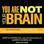 You Are Not Your Brain: The 4-Step Solution for Changing Bad Habits, Ending Unhealthy Thinking, and Taking Control of Your Life | [Jeffrey M. Schwartz, M.D., Rebecca Gladding, M.D.]