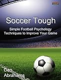 Soccer Tough: Simple Football Psychology Techniques to Improve Your Game
