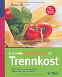Das neue gro&szlig;e Buch der Trennkost: &Uuml;ber 180 neue Rezepte zum Abnehmen und Genie&szlig;en - Ursula Summ