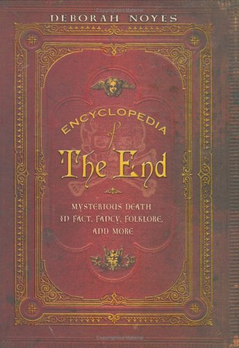 Encyclopedia of the End: Mysterious Death in Fact, Fancy, Folklore, and More