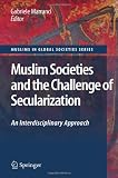 Muslim Societies and the Challenge of Secularization: An Interdisciplinary Approach (Muslims in Global Societies Series)