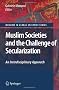 Muslim Societies and the Challenge of Secularization: An Interdisciplinary Approach (Muslims in Global Societies Series)