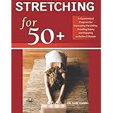 stretching for 50  a customized program for increasing flexibility avoiding injury and enjoying an active lifestyle